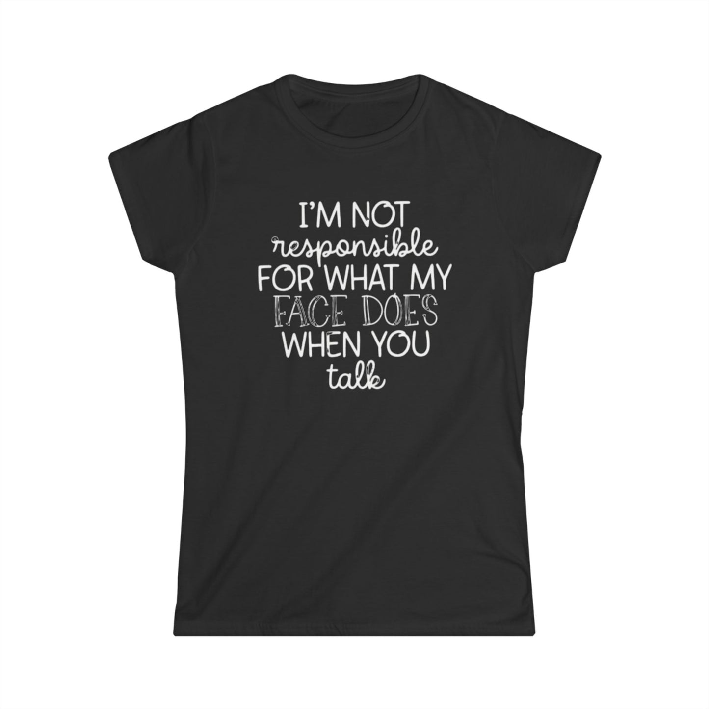 I'm Not Responsible for What My Face Does Women's Soft-style Tee