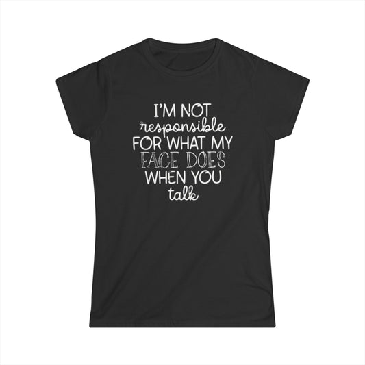 I'm Not Responsible for What My Face Does Women's Soft-style Tee