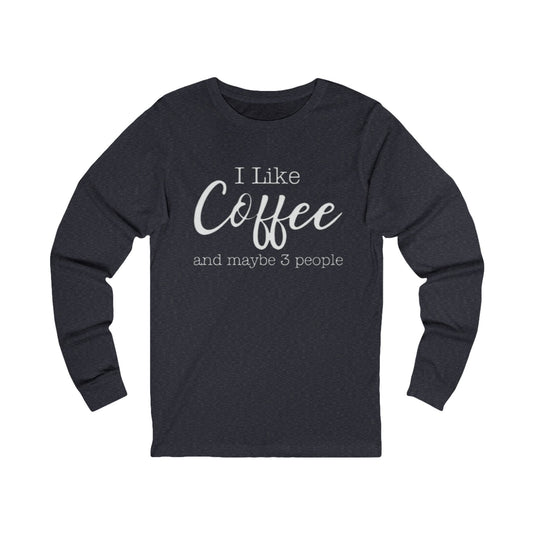 I Like Coffee and Maybe 3 People Unisex Jersey Long Sleeve Tee